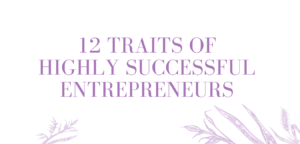 12 Traits of Highly Successful Entrepreneurs