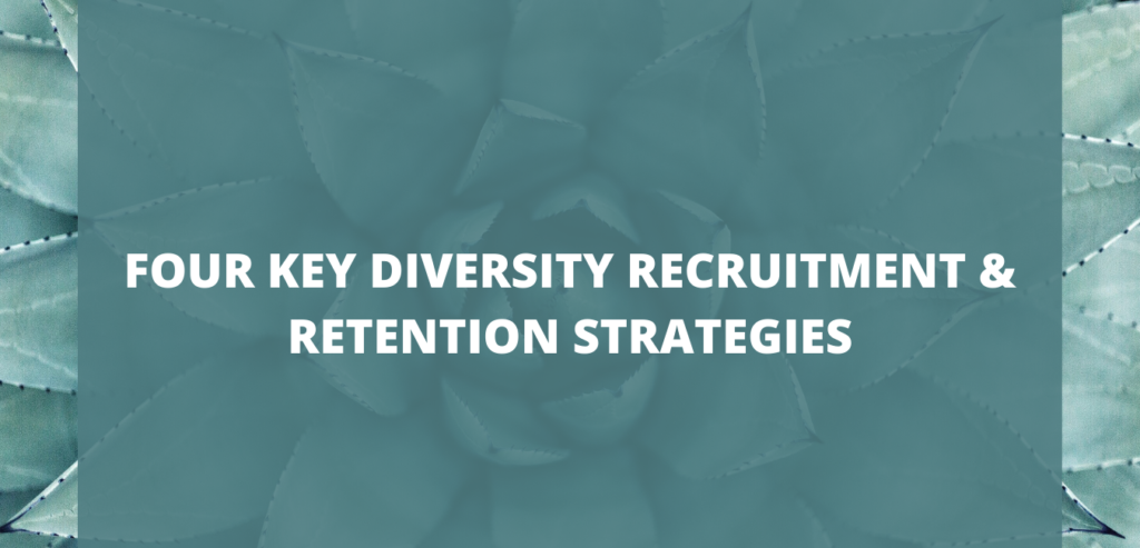 FOUR KEY DIVERSITY RECRUITMENT & RETENTION STRATEGIES