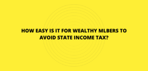 HOW EASY IS IT FOR WEALTHY MLBERS TO AVOID STATE INCOME TAX?