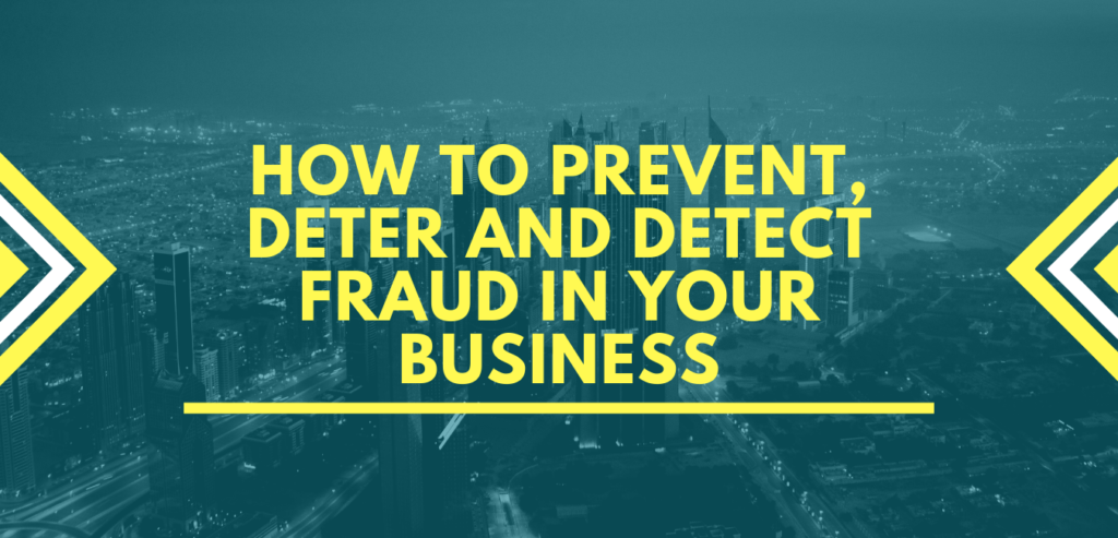 HOW TO PREVENT, DETER AND DETECT FRAUD IN YOUR BUSINESS