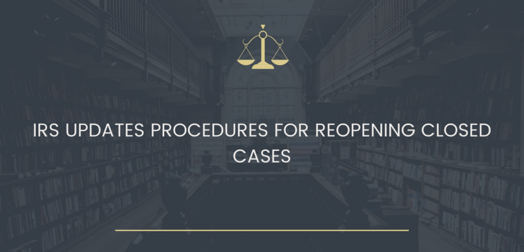 IRS UPDATES PROCEDURES FOR REOPENING CLOSED CASES
